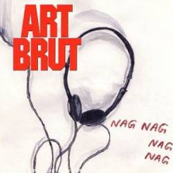 Art Brut : Nag Nag Nag Nag